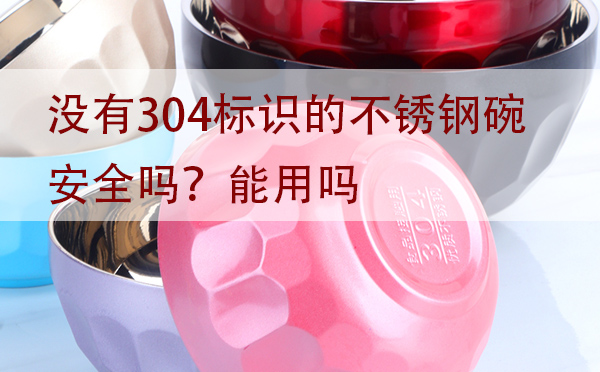 沒有304標(biāo)識(shí)的不銹鋼碗安全嗎？能用嗎？「建議收藏」